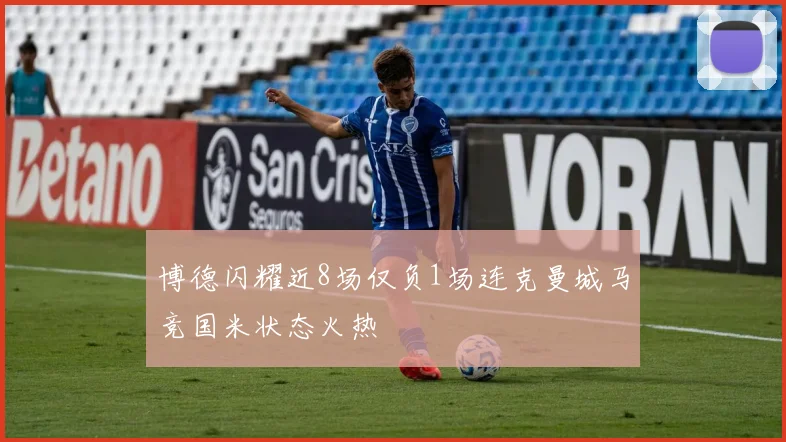 博德闪耀近8场仅负1场连克曼城马竞国米状态火热