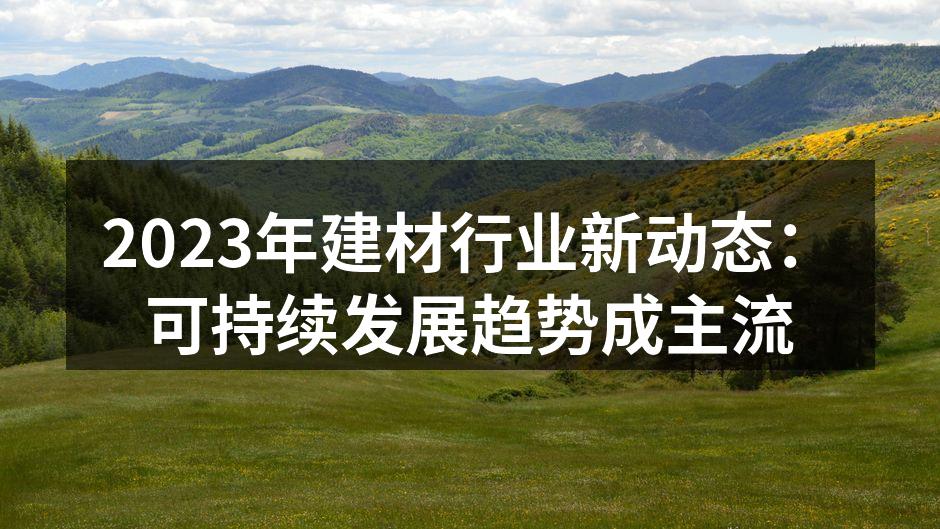 2023年建材行业新动态：可持续发展趋势成主流