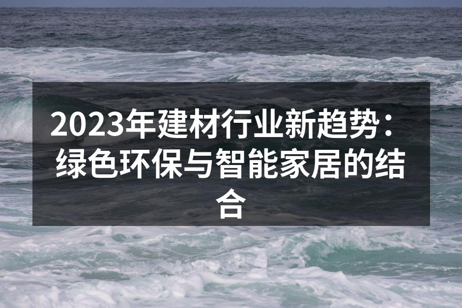 2023年建材行业新趋势：绿色环保与智能家居的结合